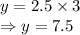 y=2.5\times 3\\\Rightarrow y=7.5