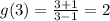 g(3) = \frac{3 + 1}{3 - 1}  = 2