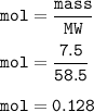 \tt mol=\dfrac{mass}{MW}\\\\mol=\dfrac{7.5}{58.5}\\\\mol=0.128