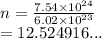 n =  \frac{7.54 \times  {10}^{24} }{6.02 \times  {10}^{23} }  \\  = 12.524916...