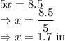5x=8.5\\\Rightarrow x=\dfrac{8.5}{5}\\\Rightarrow x=1.7\ \text{in}