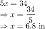 5x=34\\\Rightarrow x=\dfrac{34}{5}\\\Rightarrow x=6.8\ \text{in}