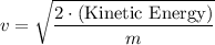 \displaystyle v = \sqrt{\frac{2\cdot (\text{Kinetic Energy})}{m}}