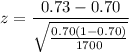 $z=\frac{0.73 - 0.70}{\sqrt{\frac{0.70(1-0.70 )}{1700}}} $