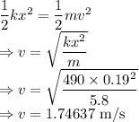 \dfrac{1}{2}kx^2=\dfrac{1}{2}mv^2\\\Rightarrow v=\sqrt{\dfrac{kx^2}{m}}\\\Rightarrow v=\sqrt{\dfrac{490\times 0.19^2}{5.8}}\\\Rightarrow v=1.74637\ \text{m/s}