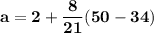 \mathbf{a = 2 + \dfrac{8}{21}(50-34)}