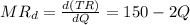 MR_d =\frac{d (TR)}{d Q} =  150 - 2Q