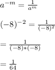 a^{-m}=\frac{1}{a^{m}}\\\\(-8)^{-2}=\frac{1}{(-8)^{2}}\\\\  =\frac{1}{(-8)*(-8)}\\\\=\frac{1}{64}