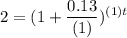 \displaystyle 2=(1+\frac{0.13}{(1)})^{(1)t}