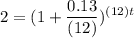 \displaystyle 2=(1+\frac{0.13}{(12)})^{(12)t}