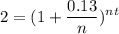 \displaystyle 2=(1+\frac{0.13}{n})^{nt}