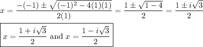 x=\dfrac{-(-1)\pm\sqrt{(-1)^2-4(1)(1)}}{2(1)}=\dfrac{1\pm\sqrt{1-4}}{2}=\dfrac{1\pm i\sqrt{3}}{2}\\\\\boxed{x=\dfrac{1+i\sqrt{3}}{2}\text{ and }x=\dfrac{1-i\sqrt{3}}{2}}