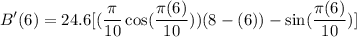 \displaystyle B^\prime(6) =24.6[(\frac{\pi}{10}\cos(\frac{\pi (6)}{10}))(8-(6))- \sin(\frac{\pi (6)}{10})]