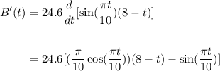 \displaystyle \begin{aligned} B^\prime(t)&=24.6\frac{d}{dt}[\sin(\frac{\pi t}{10})(8-t)] \\ \\ &=24.6[(\frac{\pi}{10}\cos(\frac{\pi t}{10}))(8-t) - \sin(\frac{\pi t}{10})] \end{aligned}