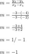 m=\frac{y_2-y_1}{x_2-x_1} \\\\m=\frac{-3-(-4)}{-3-(-2)} \\\\m=\frac{-3+4}{-3+2}\\\\m=1/-1\\\\m=-1\\