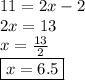 11 = 2x - 2 \\ 2x = 13 \\ x =\frac{13}{2} \\  \boxed{x = 6.5 }