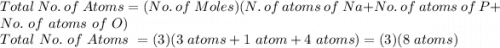 Total\ No.\ of\ Atoms = (No.\ of\ Moles)(N.\ of\ atoms\ of\ Na + No.\ of\ atoms\ of\ P + No.\ of\ atoms\ of\ O)\\ Total\ No.\ of\ Atoms\ = (3)(3\ atoms + 1\ atom + 4\ atoms}) = (3)(8\ atoms)