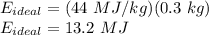 E_{ideal} = (44\ MJ/kg)(0.3\ kg)\\E_{ideal} = 13.2\ MJ\\