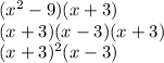 ( {x}^{2}  - 9)(x + 3) \\ (x + 3)(x - 3)(x + 3) \\ (x + 3)^{2} (x - 3)