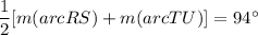 \dfrac{1}{2}[m(arc RS)+m(arc TU)]=94^\circ