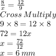 \frac{8}{x}=\frac{12}{9}  \\Cross\:Multiply\\9\times 8= 12\times 8\\72=12x\\x=\frac{72}{12}\\x=6\:mm
