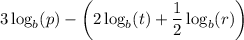 3\log_b(p)-\left(2\log_b(t)+\dfrac12\log_b(r)\right)