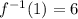 f^{-1}(1) = 6