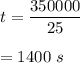 t=\dfrac{350000}{25}\\\\=1400\ s