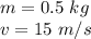 m= 0.5 \ kg \\v= 15 \ m/s \\