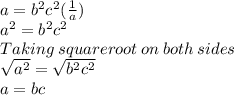 a=b^2c^2(\frac{1}{a})\\a^2=b^2c^2\\Taking \:squareroot\:on\:both\:sides\\\sqrt{a^2}=\sqrt{b^2c^2}\\a=bc