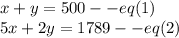 x+y=500--eq(1)\\5x+2y=1789--eq(2)