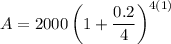 A=2000\left (1+\dfrac{0.2}{4}\right)^{4(1)}