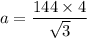 a = \dfrac{144 \times 4}{\sqrt{3}}