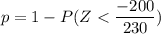 p = 1 - P( Z < \dfrac{-200}{230})