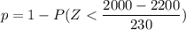 p = 1 - P( Z < \dfrac{2000-2200}{230})