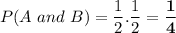 P(A\ and\ B) = \dfrac{1}{2}.\dfrac{1}{2} = \bold{\dfrac{1}{4}}