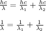 \frac{hc}{\lambda} = \frac{hc}{\lambda_{1}} + \frac{hc}{\lambda_{2}}\\\\\frac{1}{\lambda} = \frac{1}{\lambda_{1}} + \frac{1}{\lambda_{2}}