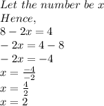 Let\ the\ number\ be\ x\\Hence,\\8-2x=4\\-2x=4-8\\-2x=-4\\x=\frac{-4}{-2} \\x=\frac{4}{2} \\x=2