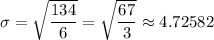 \sigma =\sqrt{\dfrac{ 134 }{6}} = \sqrt{\dfrac{67}{3} } \approx 4.72582