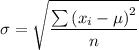 \sigma =\sqrt{\dfrac{\sum \left (x_i-\mu  \right )^{2} }{n}}