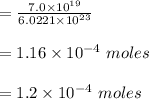 = \frac{7.0 \times 10^{19}}{6.0221 \times 10^{23}}\\\\= 1.16 \times 10^{-4} \ moles\\\\ =1.2 \times 10^{-4} \ moles