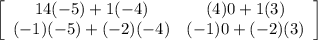 \left[\begin{array}{cc}14(-5)+1(-4)&(4)0+1(3)\\(-1)(-5)+(-2)(-4)&(-1)0+(-2)(3)\end{array}\right]