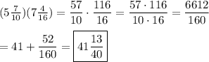 (5\frac{7}{10})(7\frac{4}{16})=\dfrac{57}{10}\cdot\dfrac{116}{16}=\dfrac{57\cdot116}{10\cdot16}=\dfrac{6612}{160}\\\\=41+\dfrac{52}{160}=\boxed{41\frac{13}{40}}