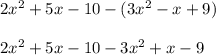 2x^2+5x-10-(3x^2 - x + 9)\\\\ 2x^2+5x-10-3x^2 + x - 9 \\\\
