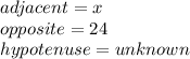 adjacent= x \\opposite= 24 \\hypotenuse= unknown