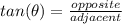 tan (\theta)=\frac{opposite}{adjacent}