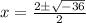 x=\frac{2\pm\sqrt{-36} }{2}