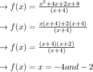 \to f(x) = \frac{x^2+4x+2x+8}{(x+4)}\\\\\to f(x) = \frac{x(x+4)+2(x+4)}{(x+4)}\\\\\to f(x) = \frac{(x+4)(x+2)}{(x+4)}\\\\\to f(x) = x= -4 and -2