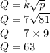 Q=k\sqrt{p}\\Q=7\sqrt{81}\\Q=7\times 9\\Q=63