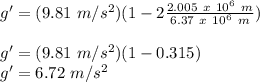 g' = (9.81\ m/s^2)(1-2\frac{2.005\ x\ 10^6\ m}{6.37\ x\ 10^6\ m})\\\\g' = (9.81\ m/s^2)(1 - 0.315)\\g' = 6.72\ m/s^2